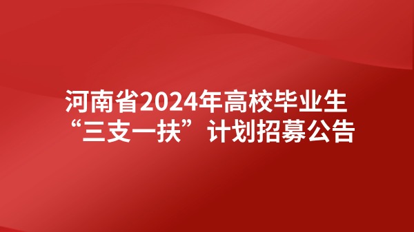 河南省2024年高校畢業(yè)生“三支一扶”計劃招募公告