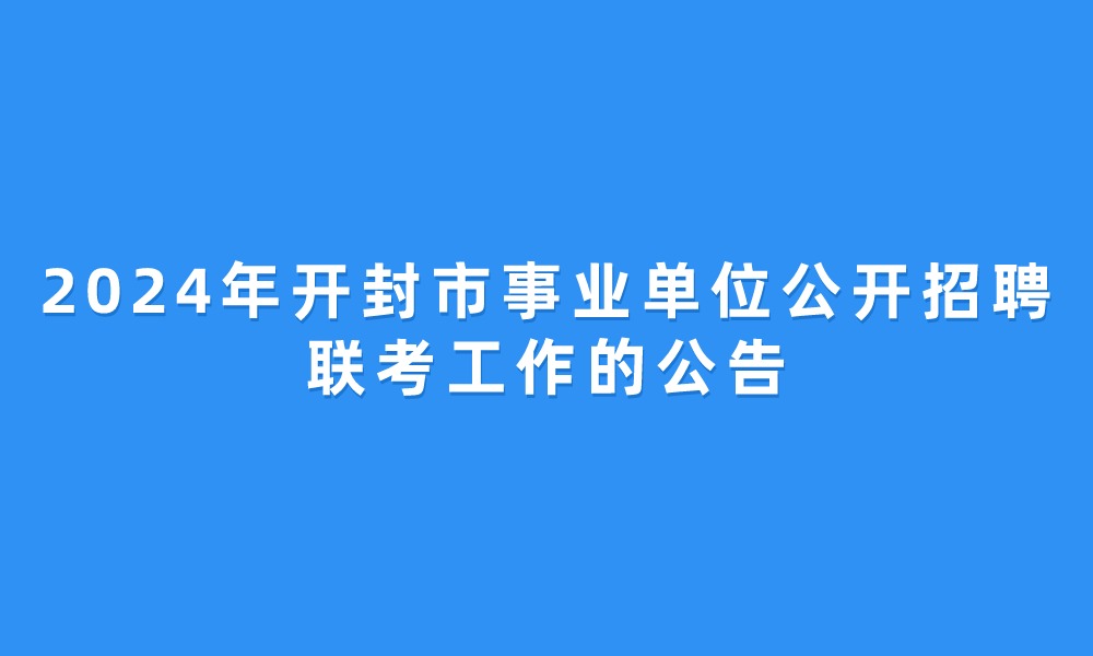 2024年開封市事業(yè)單位公開招聘聯(lián)考工作的公告