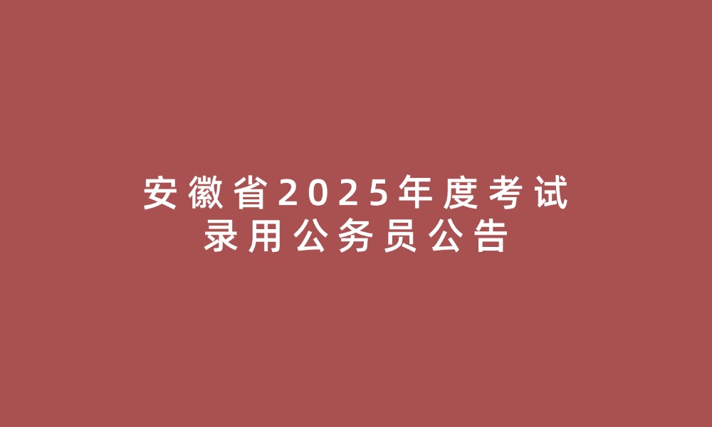 安徽省2025年度考試錄用公務員公告